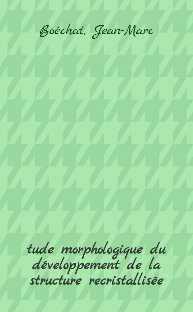 Étude morphologique du développement de la structure recristallisée : Exemple du cuivre : Thèse