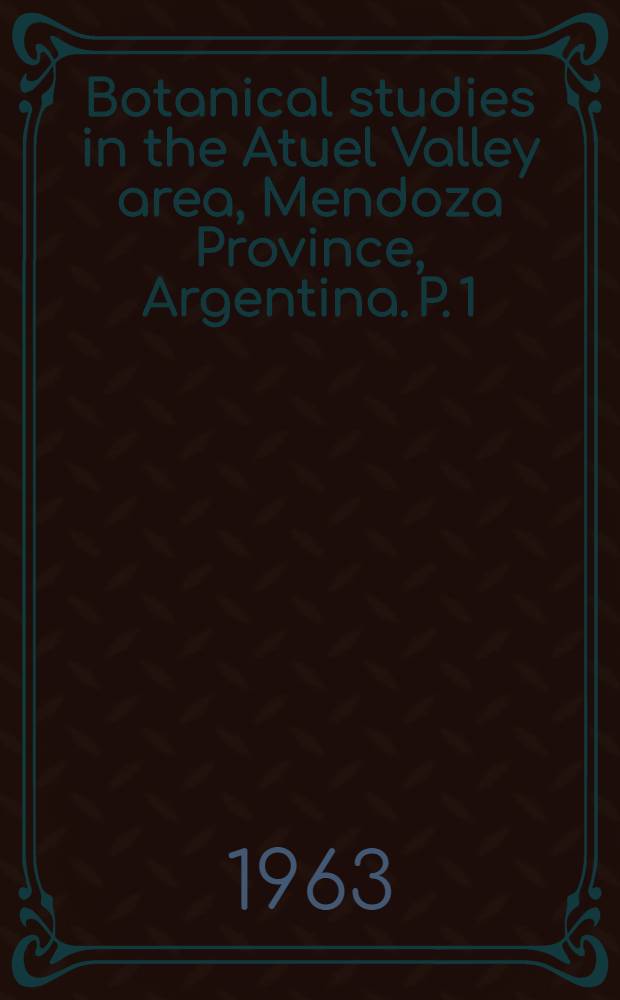Botanical studies in the Atuel Valley area, Mendoza Province, Argentina. P. 1