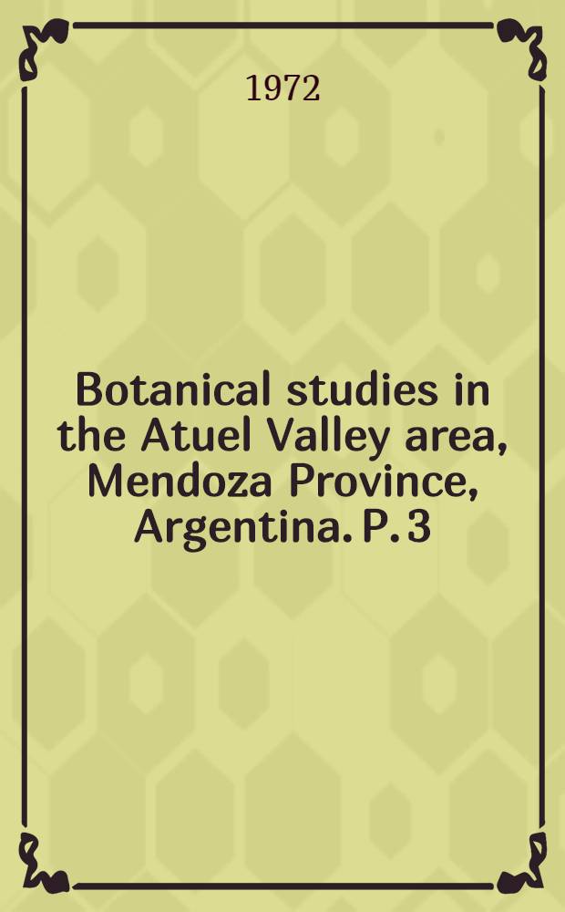 Botanical studies in the Atuel Valley area, Mendoza Province, Argentina. P. 3