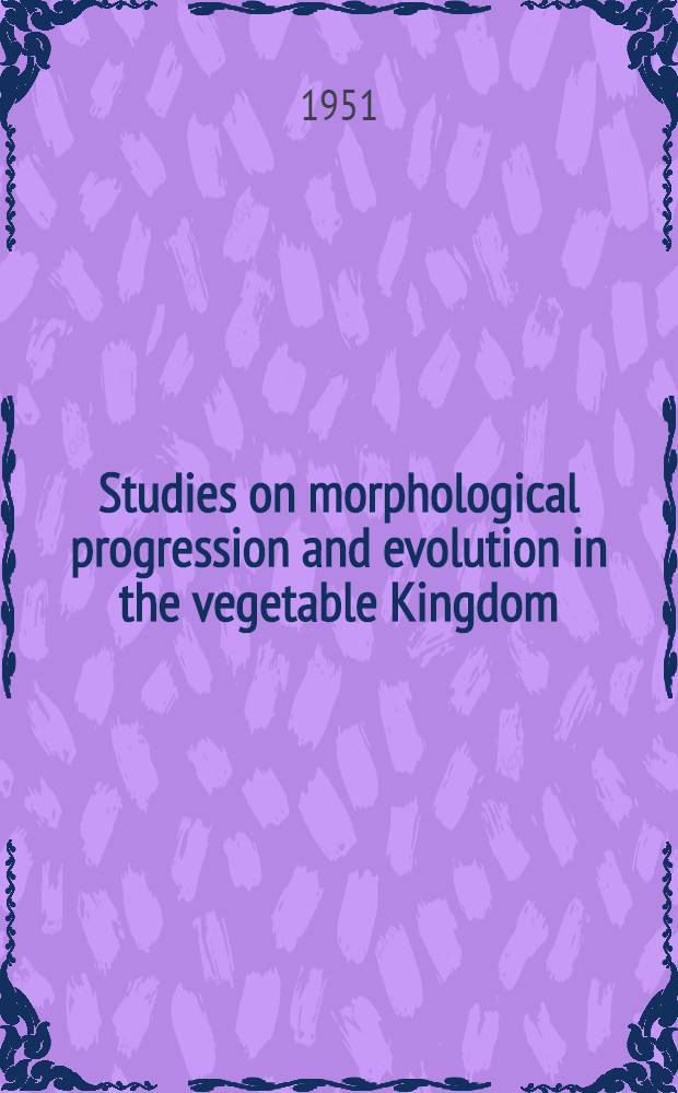 Studies on morphological progression and evolution in the vegetable Kingdom