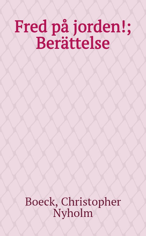 Fred på jorden!; Berättelse; Soldagar på Aulestad; Erinringar om Bjørnstjerne Bjørnson / Av Christopher Boeck; Till svenskan av M. Drangel
