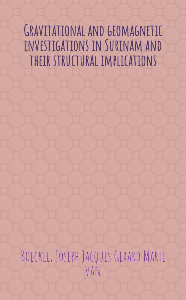 Gravitational and geomagnetic investigations in Surinam and their structural implications : Acad. proefschrift ... aan de Univ. van Amsterdam