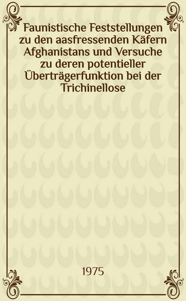 Faunistische Feststellungen zu den aasfressenden Käfern Afghanistans und Versuche zu deren potentieller Überträgerfunktion bei der Trichinellose : Inaug.-Diss. ... der Math.-naturwiss. Fak. der ... Univ. zu Bonn