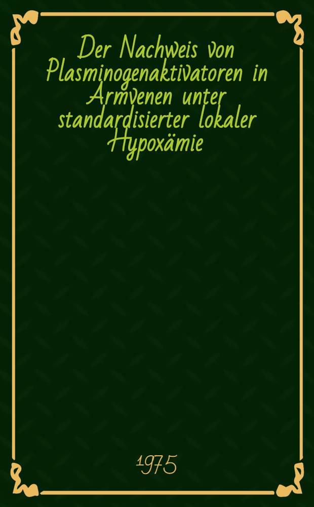 Der Nachweis von Plasminogenaktivatoren in Armvenen unter standardisierter lokaler Hypoxämie : Inaug.-Diss. ... der ... Med. Fak. der ... Univ. zu Bonn