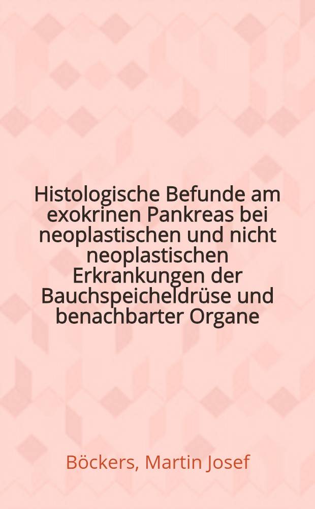 Histologische Befunde am exokrinen Pankreas bei neoplastischen und nicht neoplastischen Erkrankungen der Bauchspeicheldrüse und benachbarter Organe : Eine inferenzstatist. Studie : Inaug.-Diss