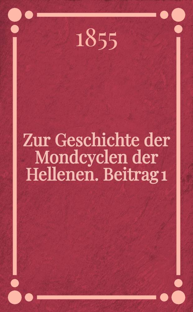 [Zur Geschichte der Mondcyclen der Hellenen]. [Beitrag 1]