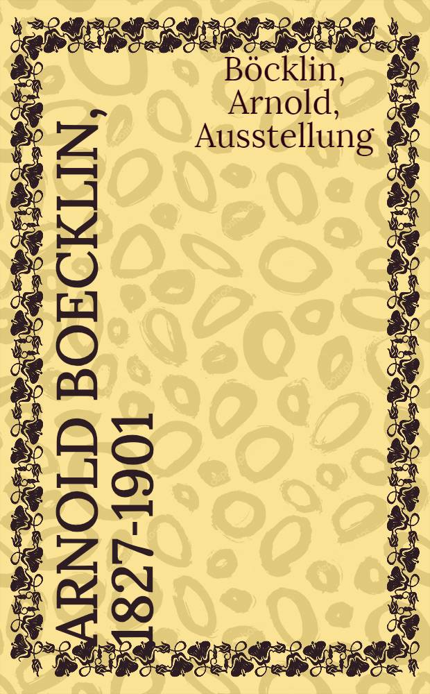 Arnold Boecklin, 1827-1901 : Ausst. 21. Juni bis 11. Aug. 1974, Kunstmuseum Düsseldorf : Katalog