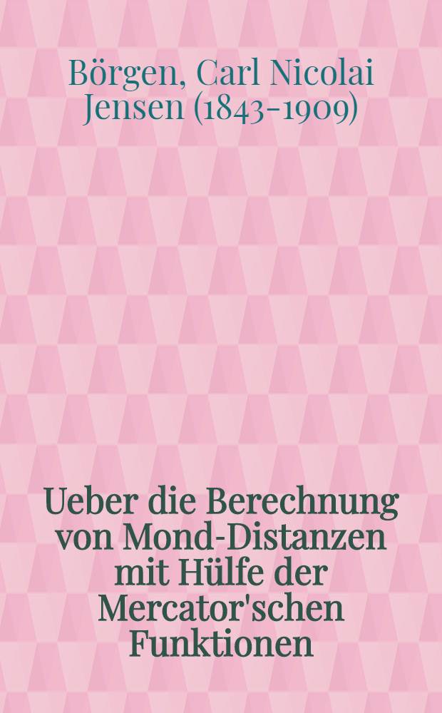 Ueber die Berechnung von Mond-Distanzen mit Hülfe der Mercator'schen Funktionen