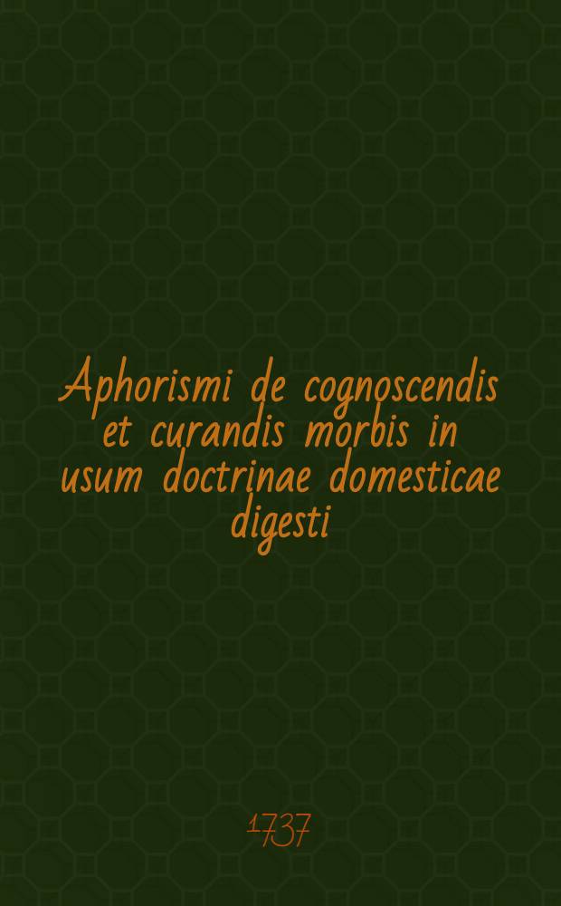 Aphorismi de cognoscendis et curandis morbis in usum doctrinae domesticae digesti
