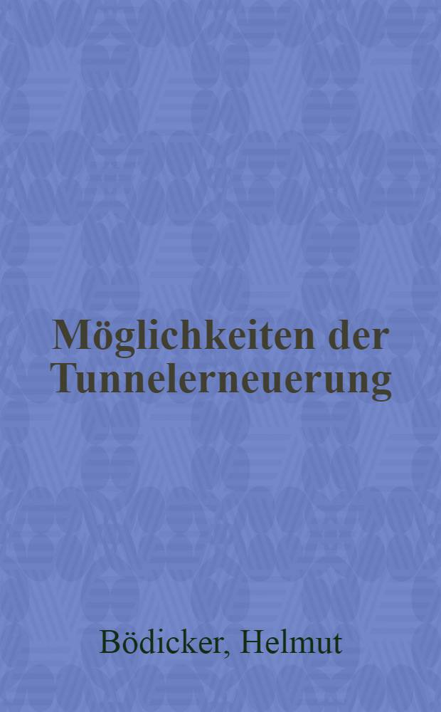 Möglichkeiten der Tunnelerneuerung : Von der Technischen Hochschule München zur Erlangung des Grades eines Dr.-Ing. genehmigte Abhandlung