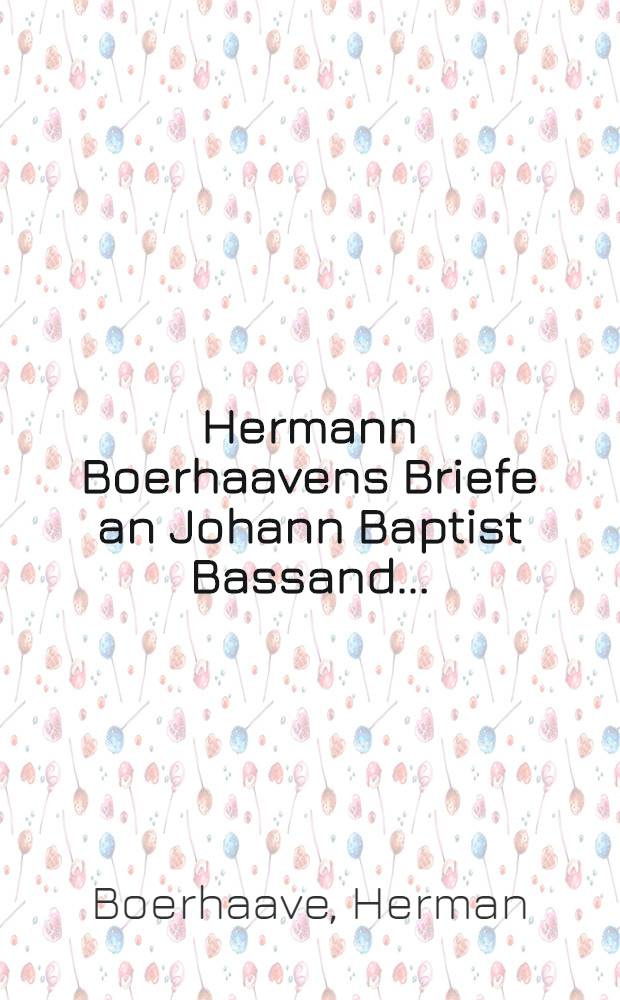 Hermann Boerhaavens Briefe an Johann Baptist Bassand ...