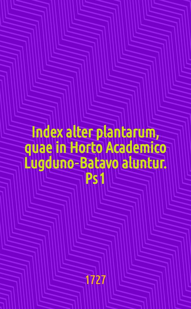 Index alter plantarum, quae in Horto Academico Lugduno-Batavo aluntur. Ps 1
