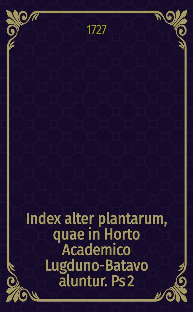 Index alter plantarum, quae in Horto Academico Lugduno-Batavo aluntur. Ps 2
