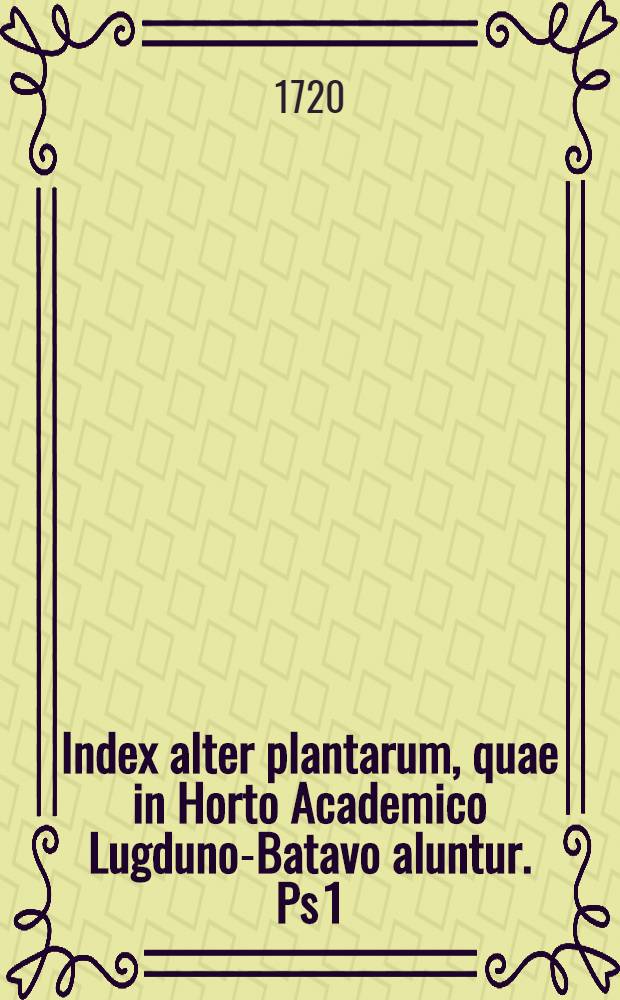 Index alter plantarum, quae in Horto Academico Lugduno-Batavo aluntur. Ps 1