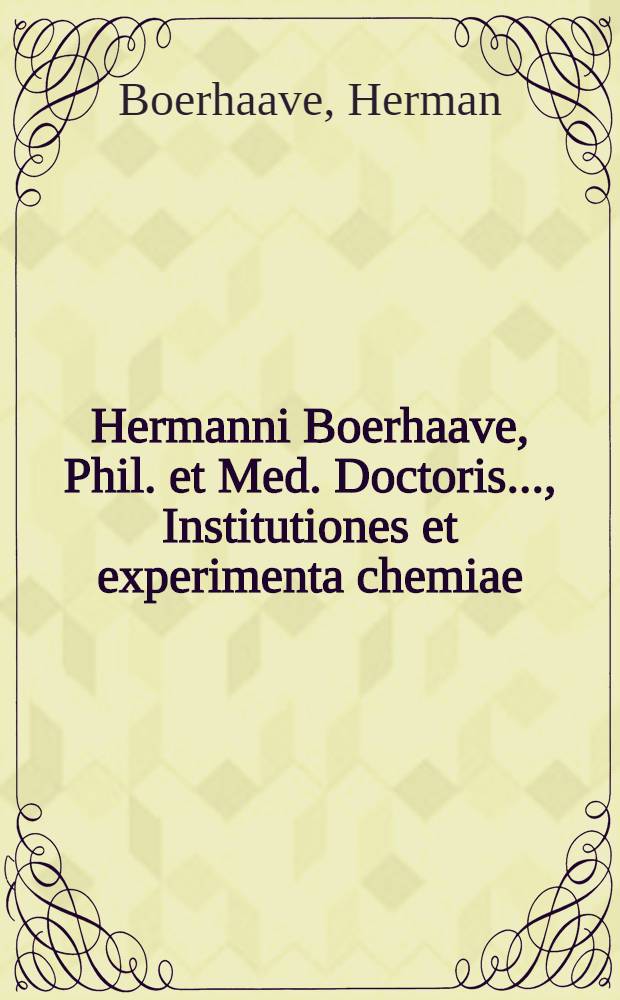 Hermanni Boerhaave, Phil. et Med. Doctoris ..., Institutiones et experimenta chemiae