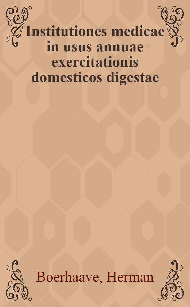 Institutiones medicae in usus annuae exercitationis domesticos digestae