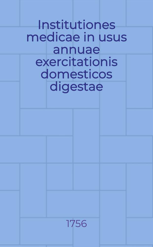 Institutiones medicae in usus annuae exercitationis domesticos digestae