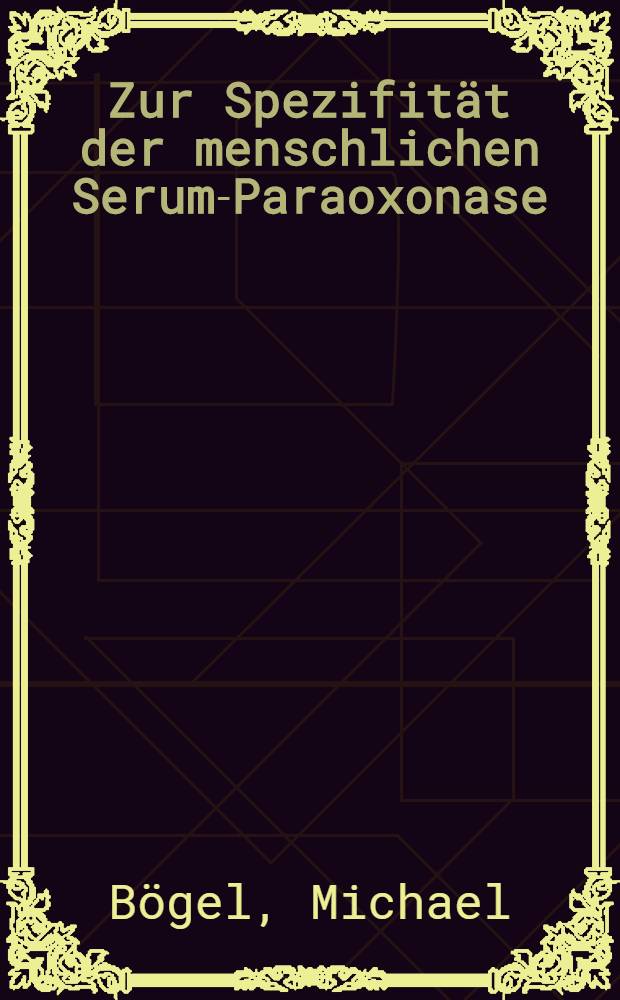 Zur Spezifität der menschlichen Serum-Paraoxonase (EC 3.1.1.2.) : Versuche mit Dicapthoxon, Fenitroxon u. PO-EPN : Inaug.-Diss