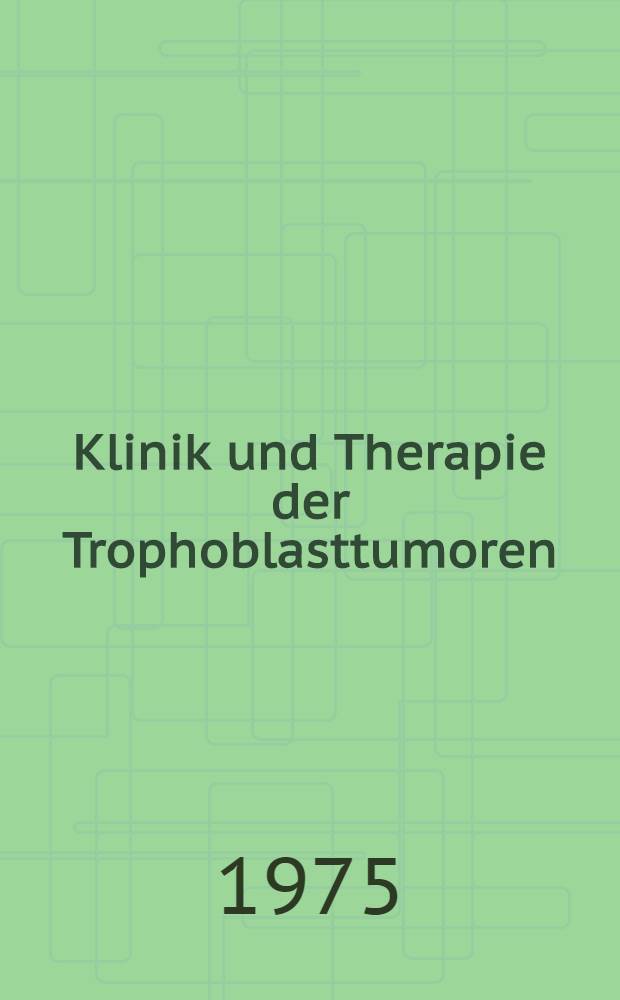 Klinik und Therapie der Trophoblasttumoren : Inaug.-Diss. ... der Med. Fak. der ... Univ. zu Tübingen