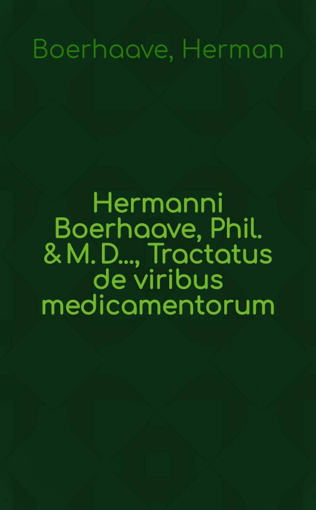 Hermanni Boerhaave, Phil. & M. D. ..., Tractatus de viribus medicamentorum