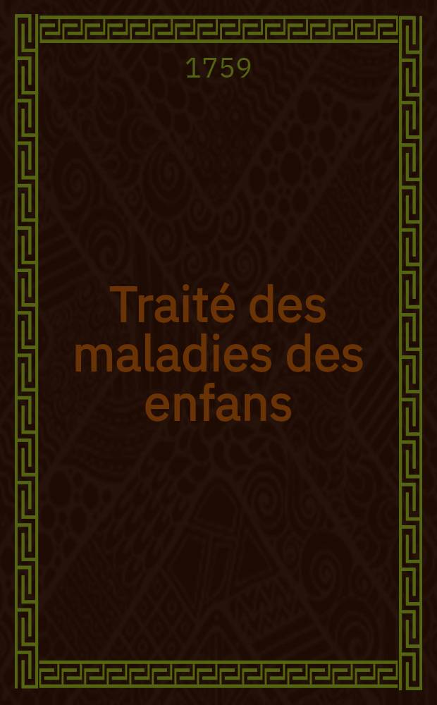 Trait&eacute; des maladies des enfans : Trad. du lat. des Aphorismes de Boerhaave