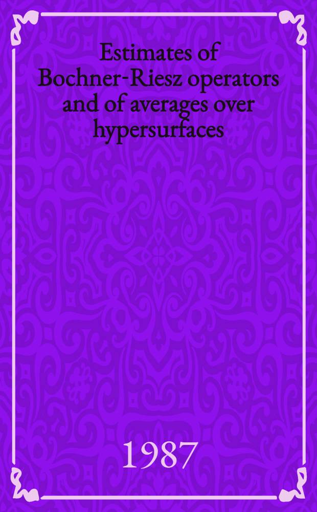 Estimates of Bochner-Riesz operators and of averages over hypersurfaces : Doctoral diss