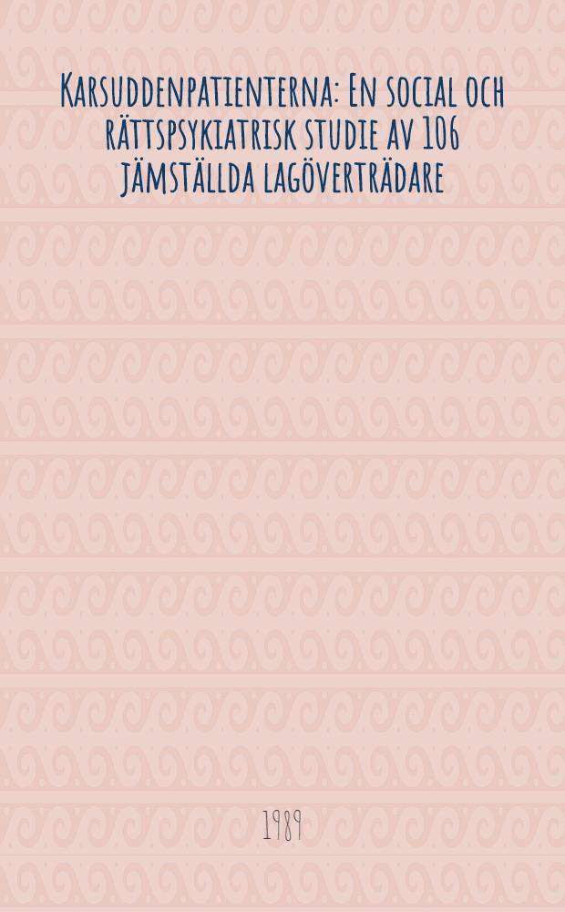 Karsuddenpatienterna : En social och r&auml;ttspsykiatrisk studie av 106 j&auml;mst&auml;llda lag&ouml;vertr&auml;dare : Akad. avh