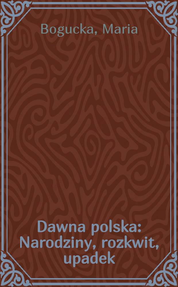 Dawna polska : Narodziny, rozkwit, upadek