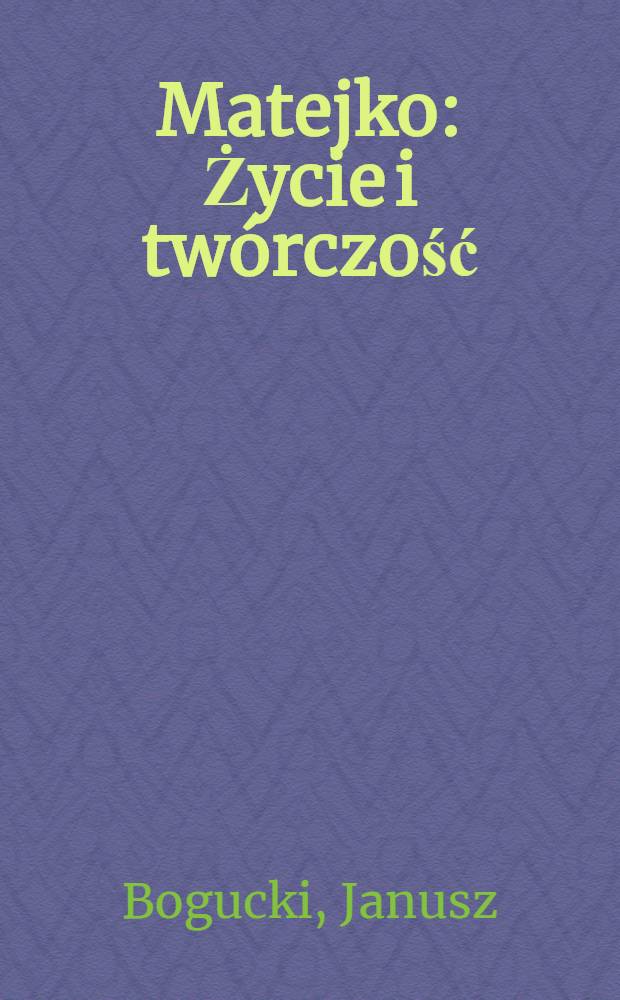Matejko : Życie i twórczość