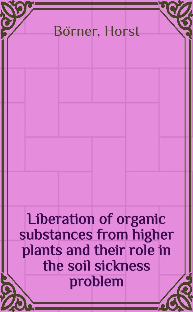 Liberation of organic substances from higher plants and their role in the soil sickness problem