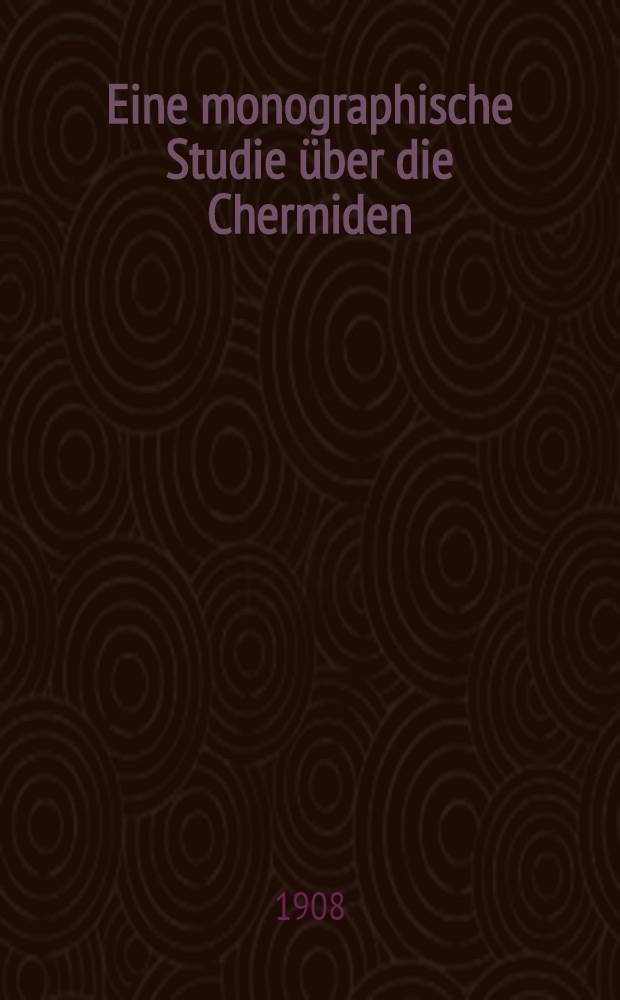 Eine monographische Studie über die Chermiden
