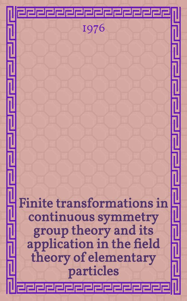 Finite transformations in continuous symmetry group theory and its application in the field theory of elementary particles