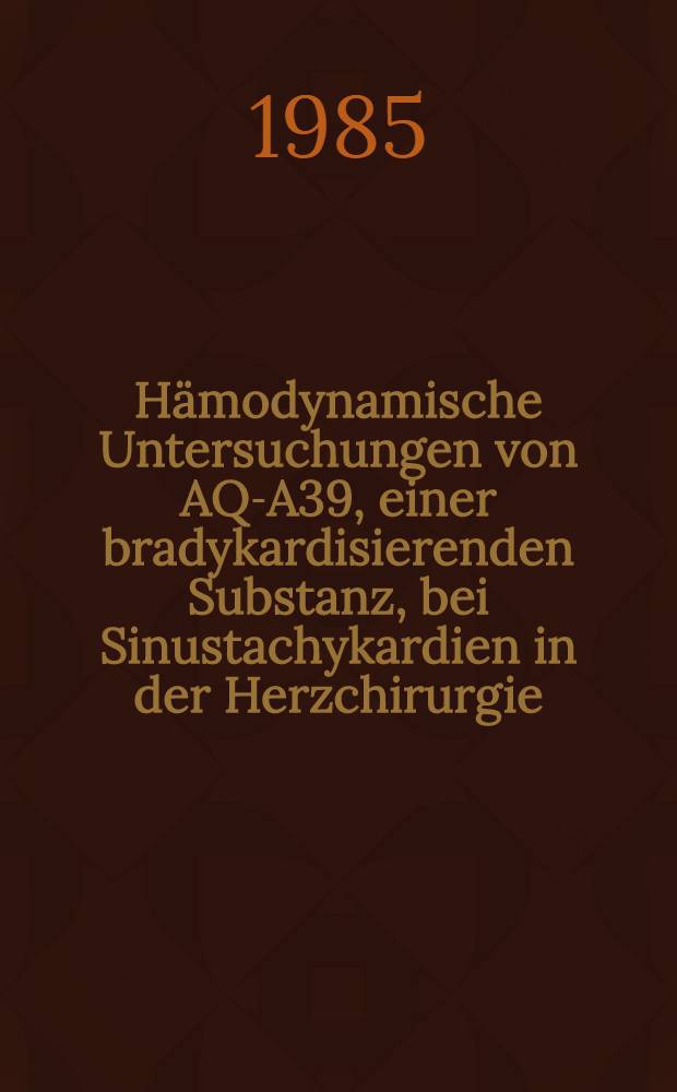 H&auml;modynamische Untersuchungen von AQ-A39, einer bradykardisierenden Substanz, bei Sinustachykardien in der Herzchirurgie : Inaug.-Diss