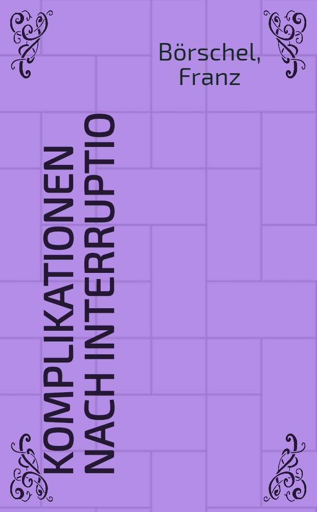 Komplikationen nach Interruptio : Inaug.-Diss