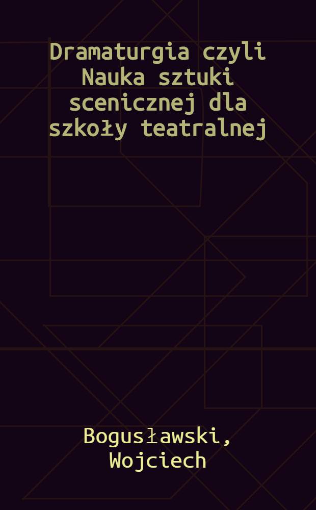 Dramaturgia czyli Nauka sztuki scenicznej dla szkoły teatralnej
