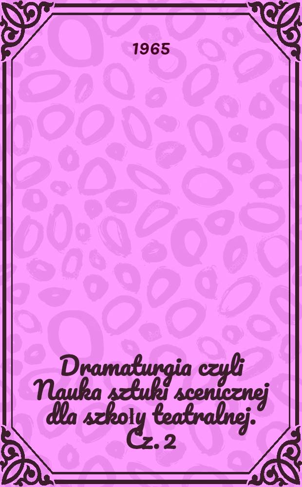 Dramaturgia czyli Nauka sztuki scenicznej dla szkoły teatralnej. Cz. 2 : Mimika