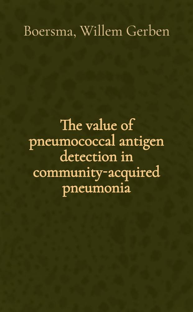The value of pneumococcal antigen detection in community-acquired pneumonia : Proefschr