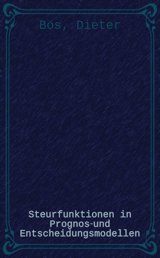 Steurfunktionen in Prognose- und Entscheidungsmodellen : Eine aggregationstheoretische Fundierung