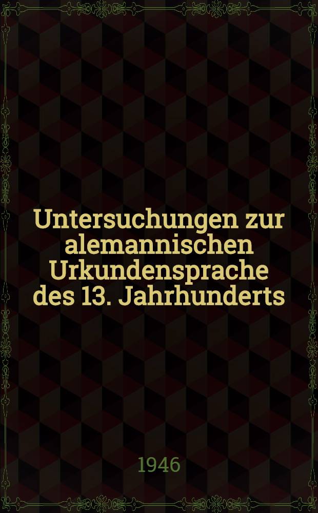 Untersuchungen zur alemannischen Urkundensprache des 13. Jahrhunderts : Laut- u. Formenlehre