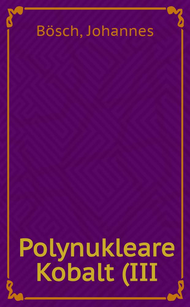 Polynukleare Kobalt (III) - Komplexe, Abhandl. ... der Eidgen&ouml;ssischen techn. Hochschule Z&uuml;rich