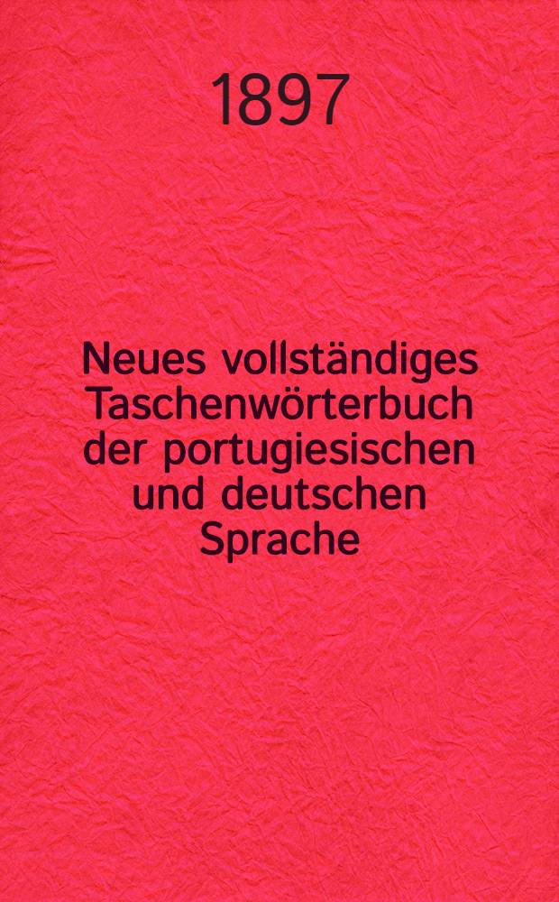 Neues vollständiges Taschenwörterbuch der portugiesischen und deutschen Sprache : Mit besonderer Rücksicht auf Wissenschaften, Künste, Industrie, Handel, Schifffahrt und die Umgangssprache bearb. Th. 2 : Deutsch-portugiesisch