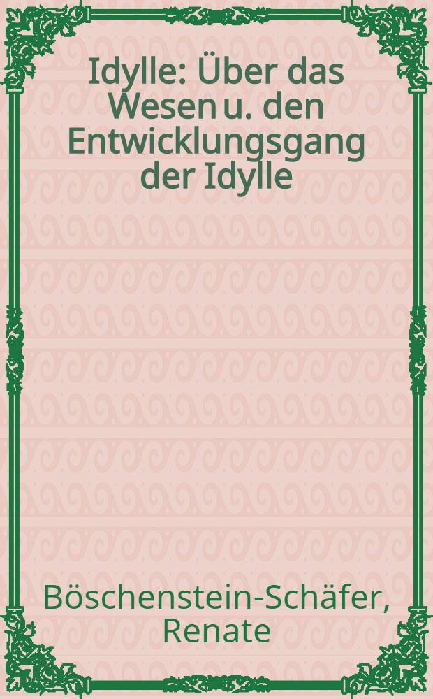 Idylle : &Uuml;ber das Wesen u. den Entwicklungsgang der Idylle