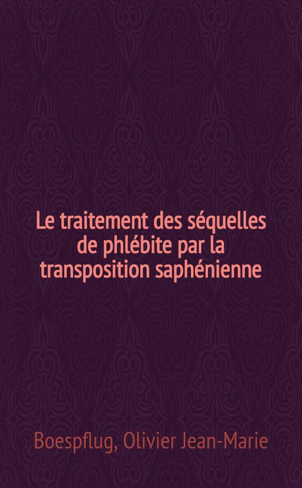 Le traitement des séquelles de phlébite par la transposition saphénienne : (Opération de Palma) : Thèse ..