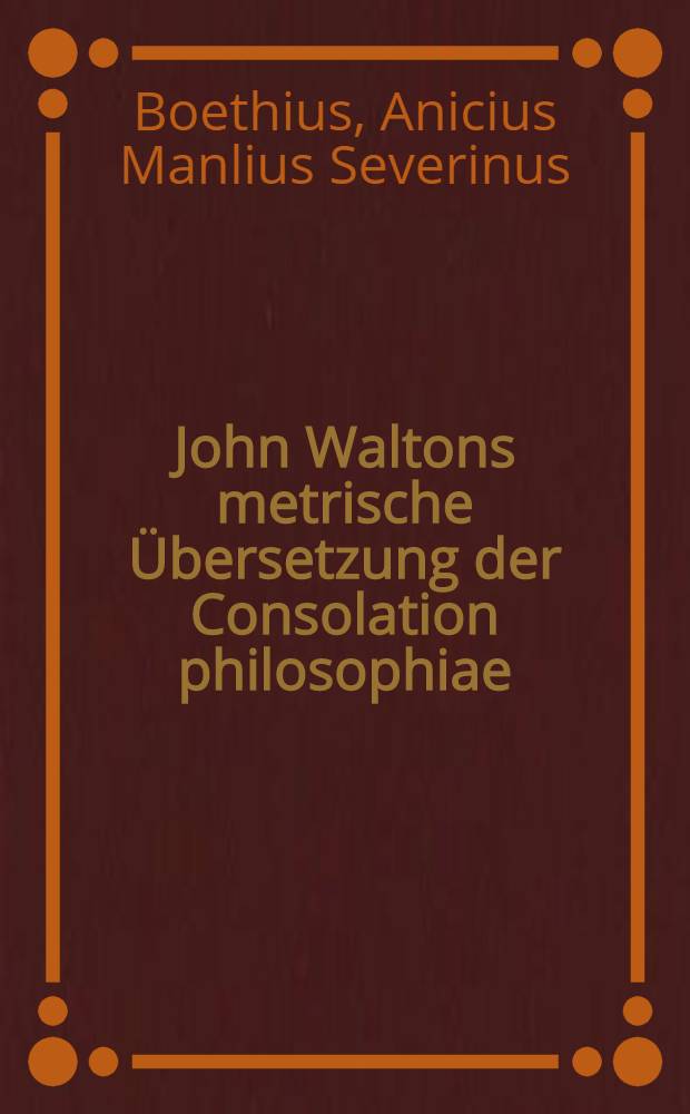 John Waltons metrische Übersetzung der Consolation philosophiae : Untersuchung des Handschriftenverhältnisses und Probe eines kritischen Textes