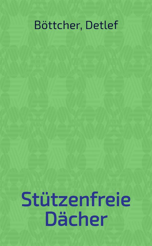 St&uuml;tzenfreie D&auml;cher : Berechnung u. Konstruktion