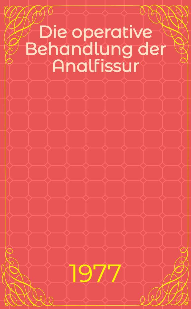 Die operative Behandlung der Analfissur : inaug.-Diss