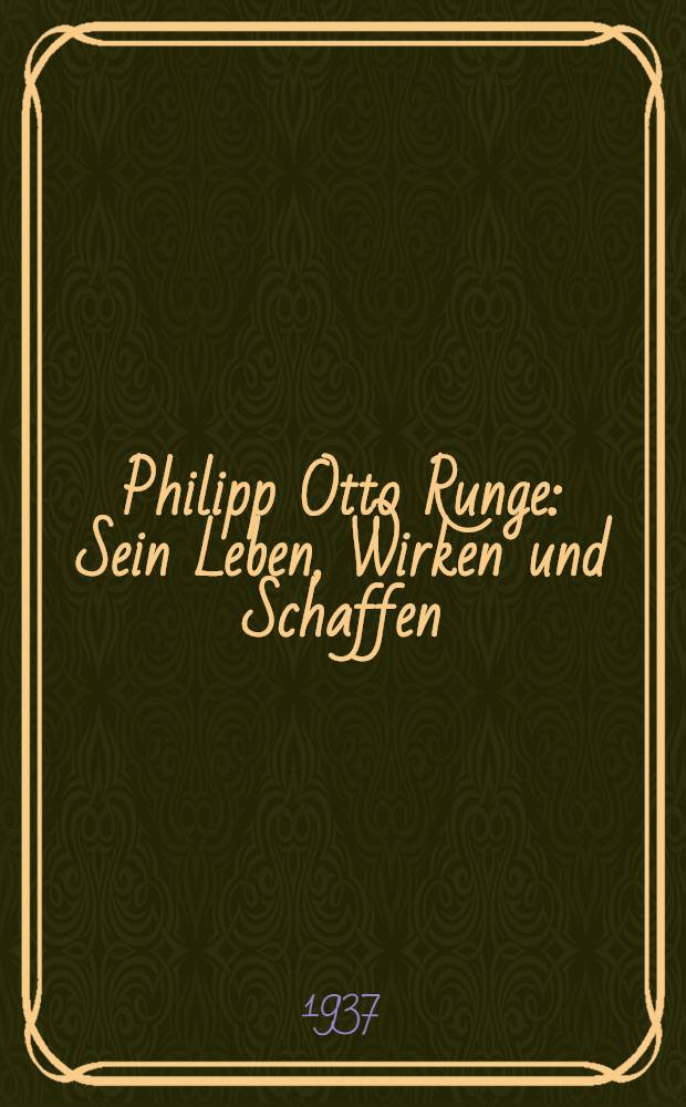 Philipp Otto Runge : Sein Leben, Wirken und Schaffen