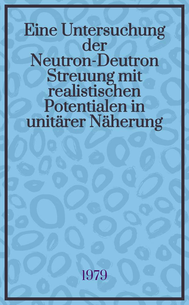 Eine Untersuchung der Neutron-Deutron Streuung mit realistischen Potentialen in unitärer Näherung : Inaug.-Diss
