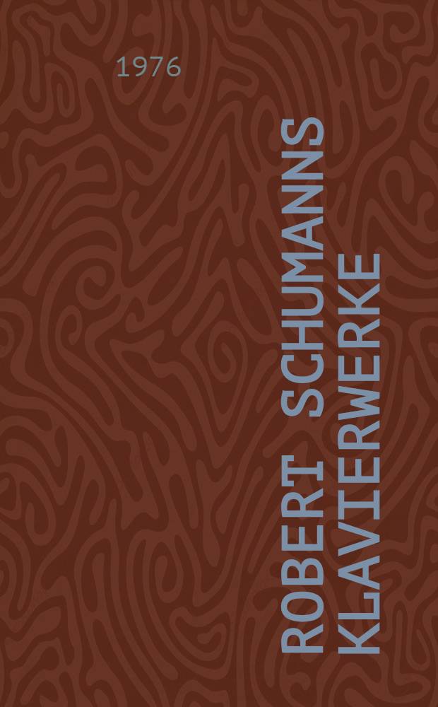 Robert Schumanns Klavierwerke : Neue biogr. u. textkrit. Unters. T. 1 : Opus 1-6