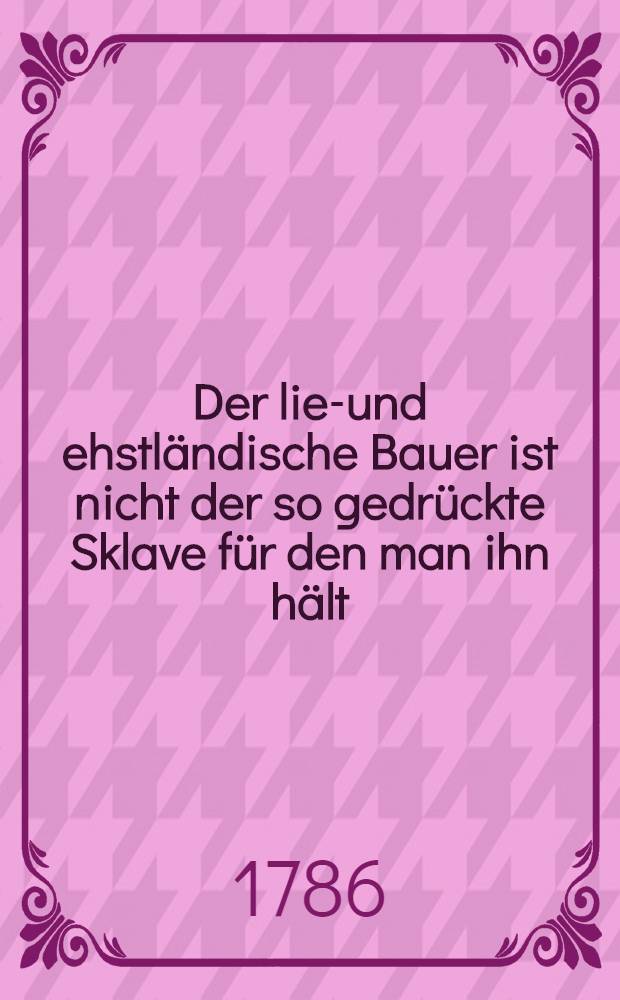 Der lief- und ehstländische Bauer ist nicht der so gedrückte Sklave für den man ihn hält